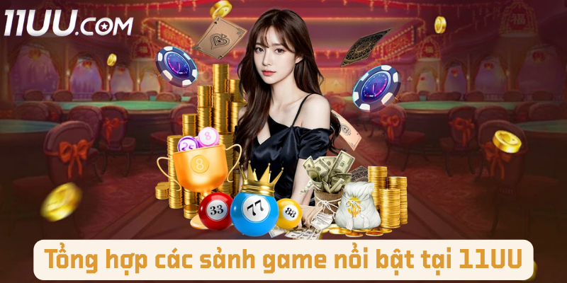 Tổng hợp các sảnh game nổi bật tại 11UU
